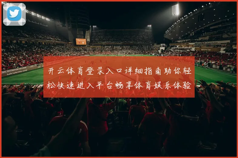 开云体育登录入口详细指南助你轻松快速进入平台畅享体育娱乐体验