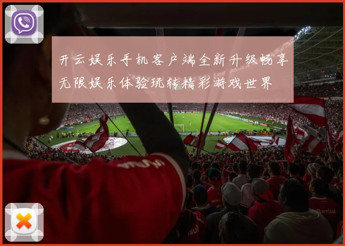 开云娱乐手机客户端全新升级畅享无限娱乐体验玩转精彩游戏世界