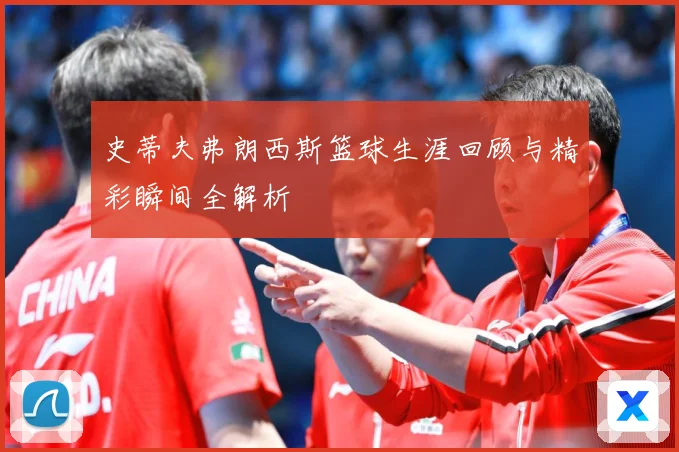 史蒂夫弗朗西斯篮球生涯回顾与精彩瞬间全解析