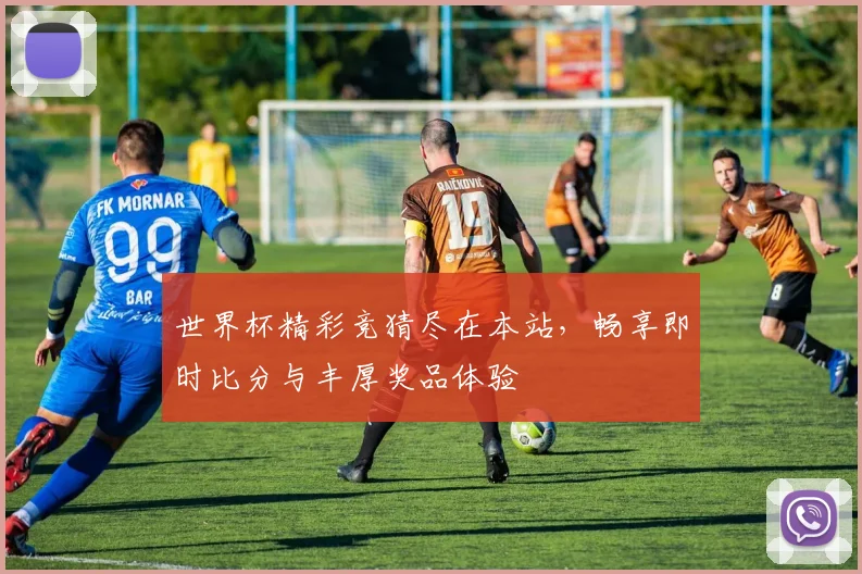 世界杯精彩竞猜尽在本站，畅享即时比分与丰厚奖品体验
