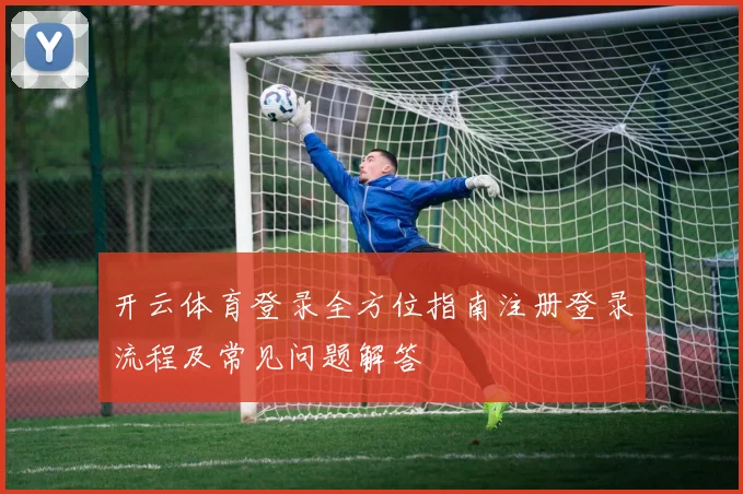 开云体育登录全方位指南注册登录流程及常见问题解答