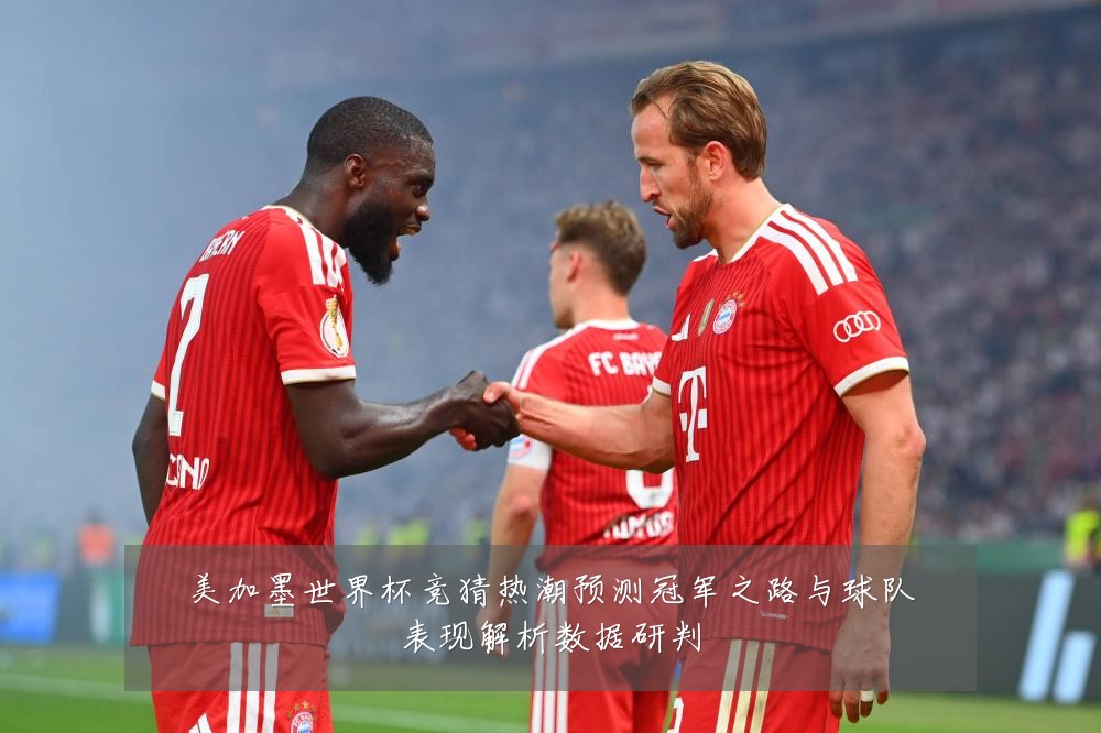 美加墨世界杯竞猜热潮预测冠军之路与球队表现解析数据研判
